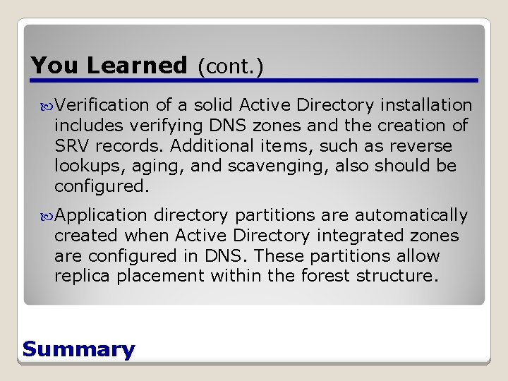 You Learned (cont. ) Verification of a solid Active Directory installation includes verifying DNS