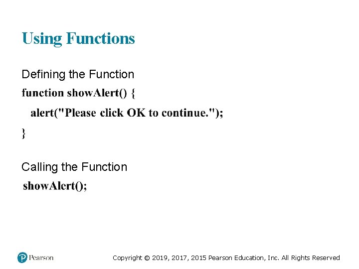 Using Functions Defining the Function Calling the Function Copyright © 2019, 2017, 2015 Pearson