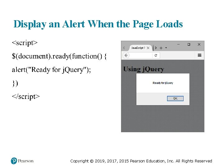 Display an Alert When the Page Loads Copyright © 2019, 2017, 2015 Pearson Education,