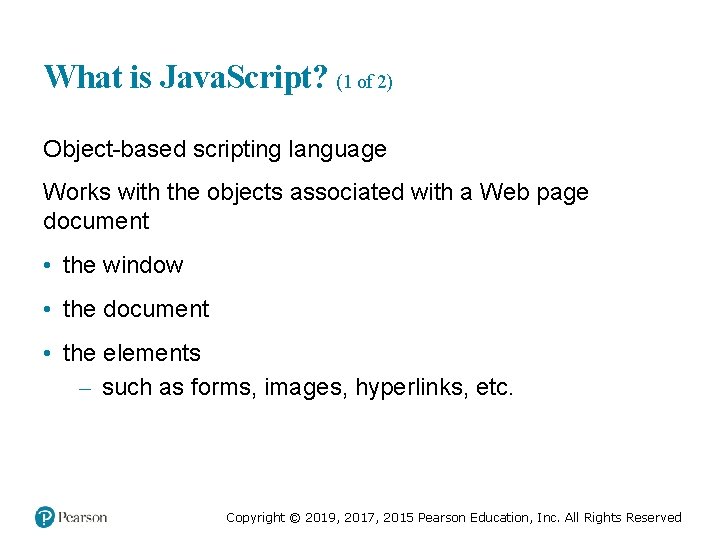 What is Java. Script? (1 of 2) Object-based scripting language Works with the objects