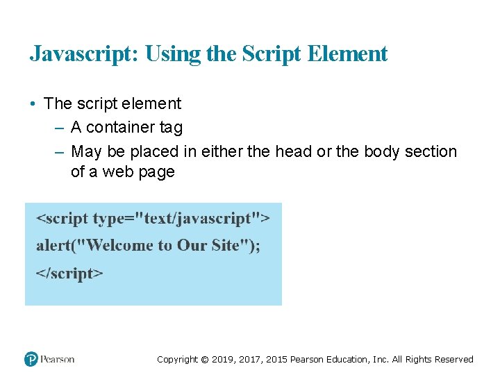 Javascript: Using the Script Element • The script element – A container tag –
