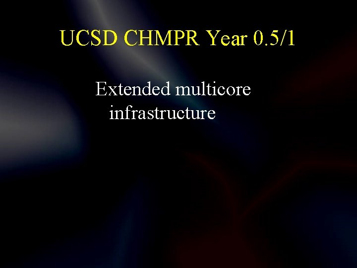 UCSD CHMPR Year 0. 5/1 Extended multicore infrastructure 