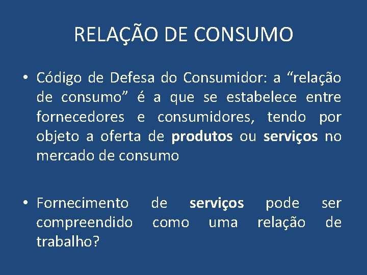 RELAÇÃO DE CONSUMO • Código de Defesa do Consumidor: a “relação de consumo” é