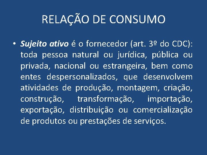 RELAÇÃO DE CONSUMO • Sujeito ativo é o fornecedor (art. 3º do CDC): toda