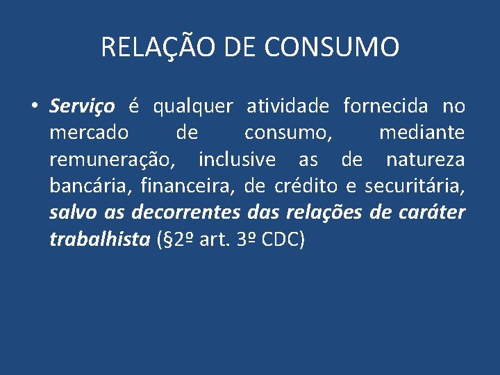 RELAÇÃO DE CONSUMO • Serviço é qualquer atividade fornecida no mercado de consumo, mediante