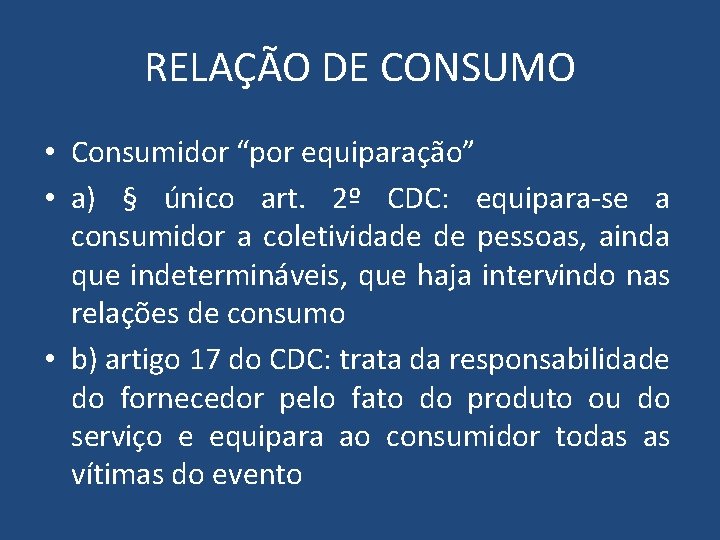 RELAÇÃO DE CONSUMO • Consumidor “por equiparação” • a) § único art. 2º CDC: