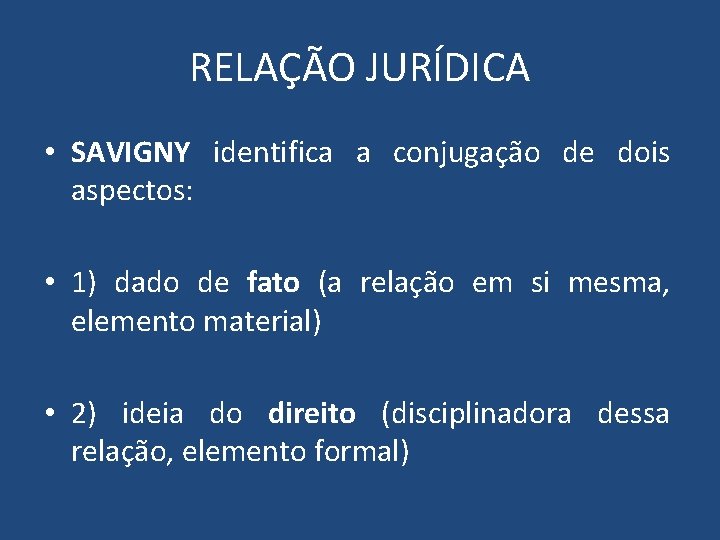 RELAÇÃO JURÍDICA • SAVIGNY identifica a conjugação de dois aspectos: • 1) dado de