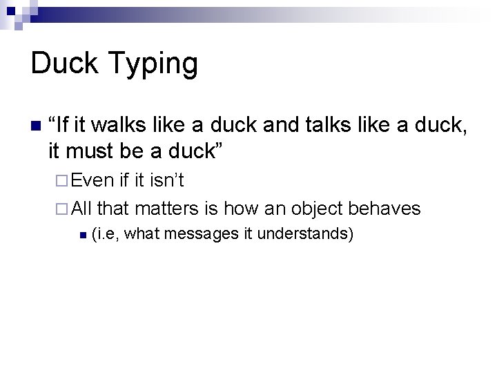 Duck Typing n “If it walks like a duck and talks like a duck,