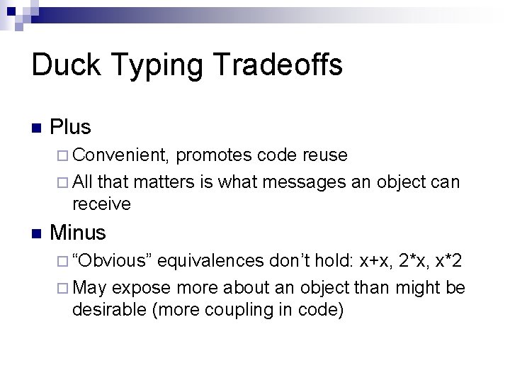 Duck Typing Tradeoffs n Plus ¨ Convenient, promotes code reuse ¨ All that matters