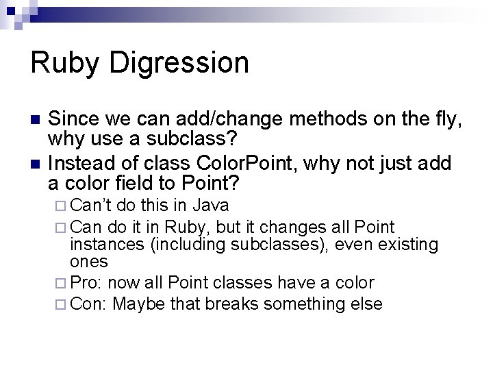Ruby Digression n n Since we can add/change methods on the fly, why use