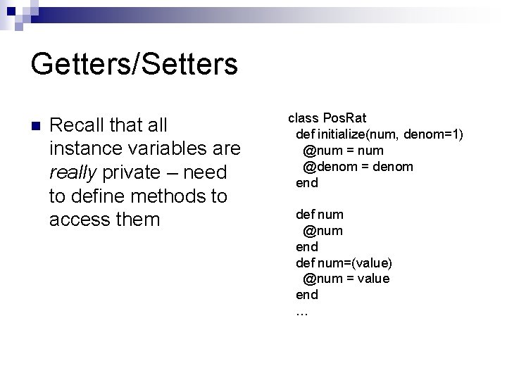 Getters/Setters n Recall that all instance variables are really private – need to define