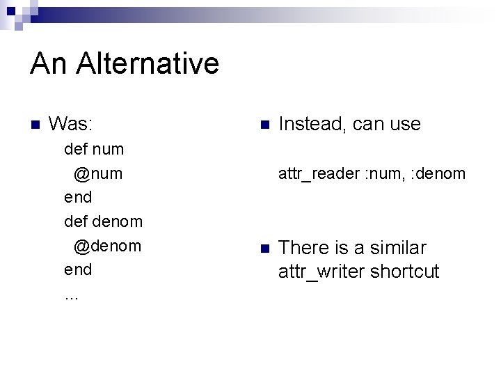 An Alternative n Was: def num @num end def denom @denom end … n