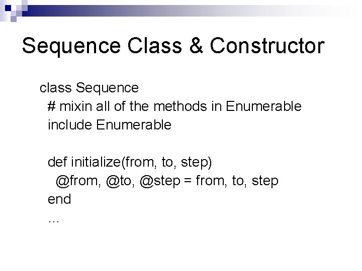Sequence Class & Constructor class Sequence # mixin all of the methods in Enumerable