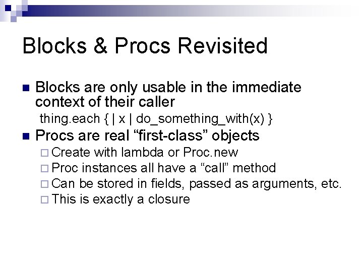 Blocks & Procs Revisited n Blocks are only usable in the immediate context of