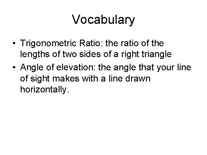 Vocabulary • Trigonometric Ratio: the ratio of the lengths of two sides of a