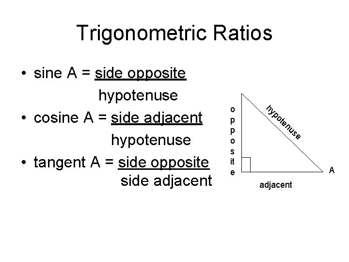 Trigonometric Ratios • sine A = side opposite hypotenuse • cosine A = side