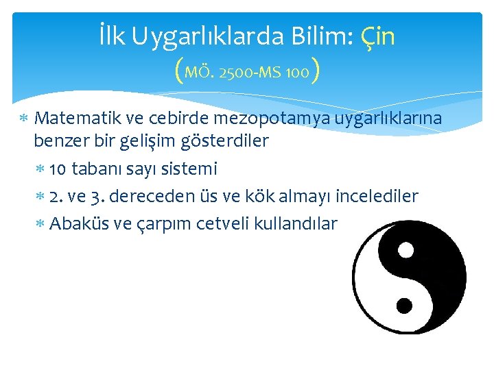 İlk Uygarlıklarda Bilim: Çin (MÖ. 2500 -MS 100) Matematik ve cebirde mezopotamya uygarlıklarına benzer