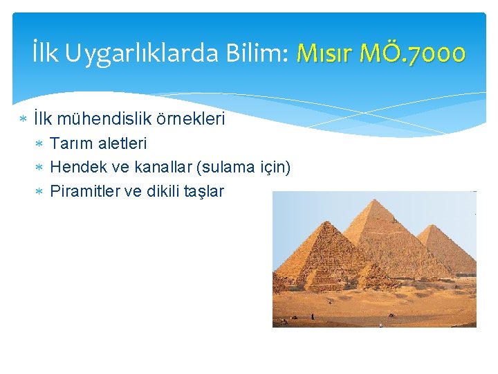 İlk Uygarlıklarda Bilim: Mısır MÖ. 7000 İlk mühendislik örnekleri Tarım aletleri Hendek ve kanallar