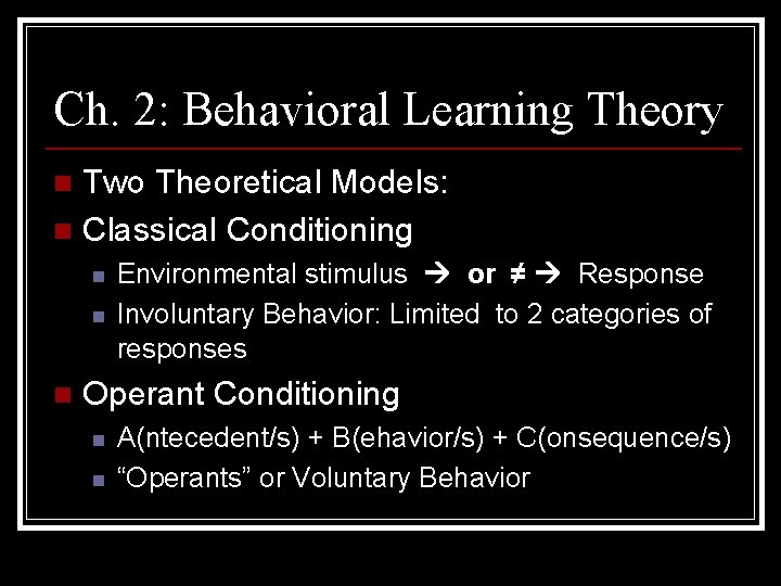 Ch. 2: Behavioral Learning Theory Two Theoretical Models: n Classical Conditioning n n Environmental