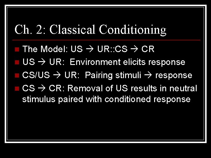 Ch. 2: Classical Conditioning The Model: US UR: : CS CR n US UR: