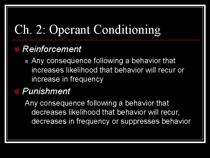 Ch. 2: Operant Conditioning n Reinforcement n n Any consequence following a behavior that