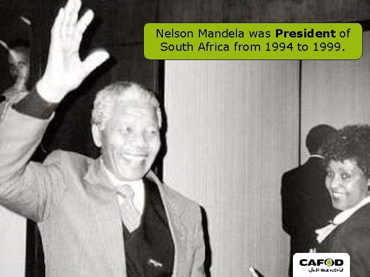 Nelson Mandela was President of South Africa from 1994 to 1999. 