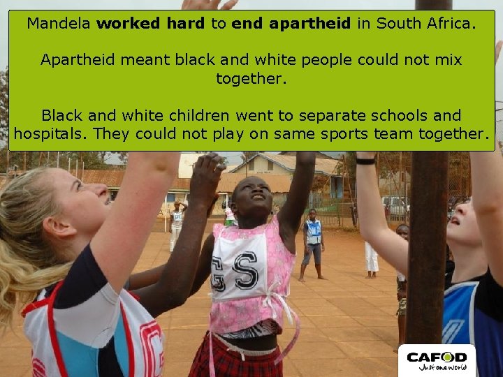 Mandela worked hard to end apartheid in South Africa. Apartheid meant black and white