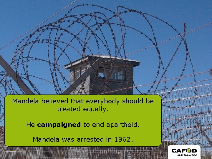 Mandela believed that everybody should be treated equally. He campaigned to end apartheid. Mandela