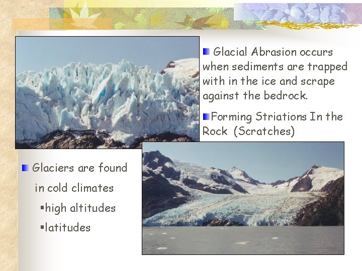 Glacial Abrasion occurs when sediments are trapped with in the ice and scrape against
