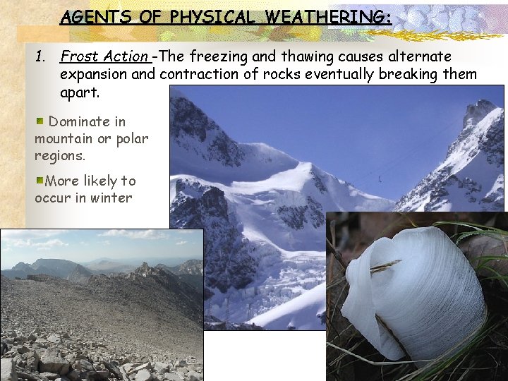 AGENTS OF PHYSICAL WEATHERING: 1. Frost Action -The freezing and thawing causes alternate expansion