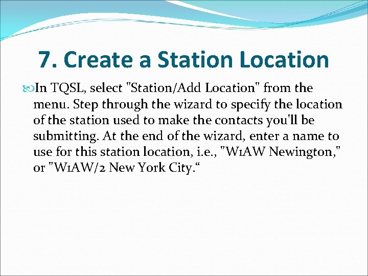7. Create a Station Location In TQSL, select "Station/Add Location" from the menu. Step