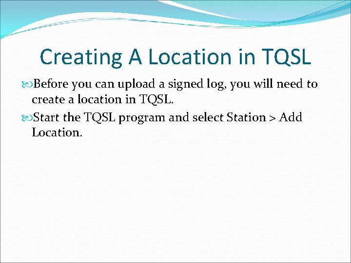 Creating A Location in TQSL Before you can upload a signed log, you will