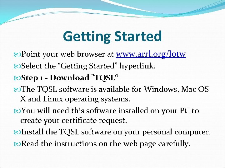 Getting Started Point your web browser at www. arrl. org/lotw Select the “Getting Started”