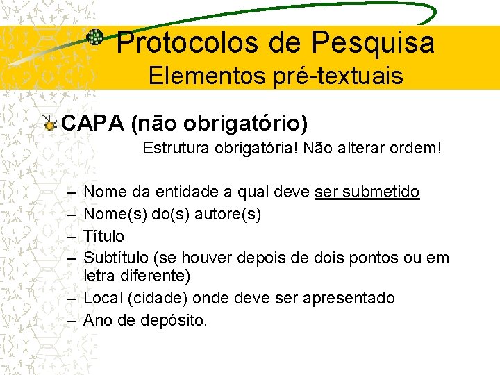 Protocolos de Pesquisa Elementos pré-textuais CAPA (não obrigatório) Estrutura obrigatória! Não alterar ordem! –