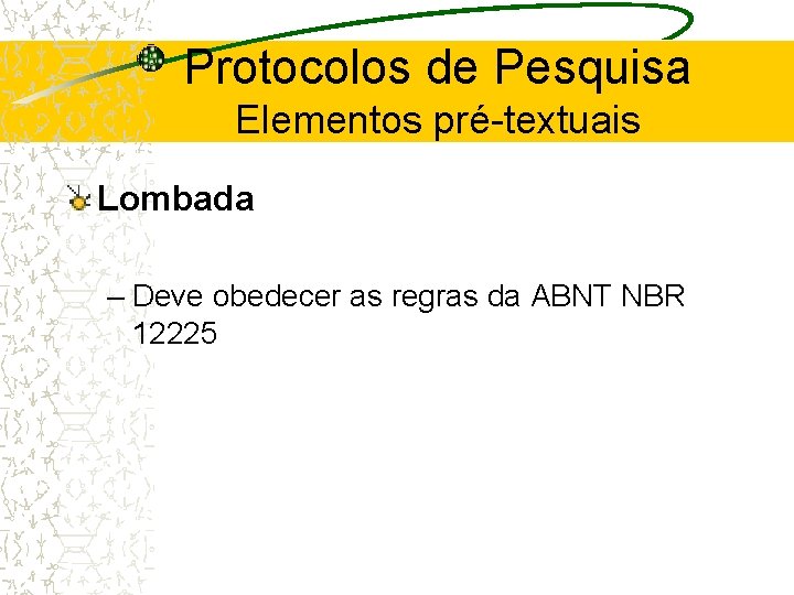 Protocolos de Pesquisa Elementos pré-textuais Lombada – Deve obedecer as regras da ABNT NBR