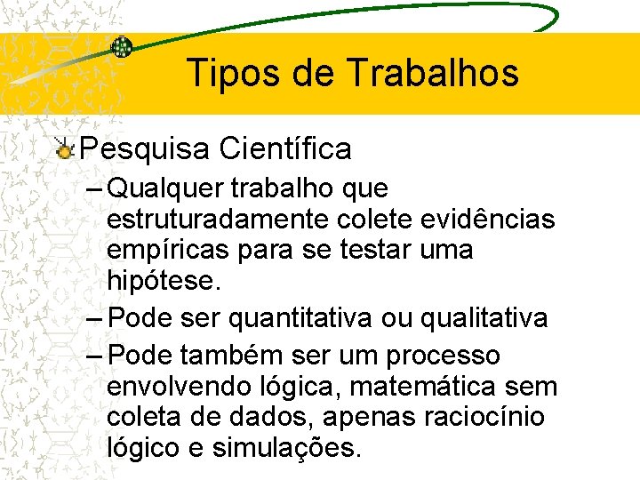 Tipos de Trabalhos Pesquisa Científica – Qualquer trabalho que estruturadamente colete evidências empíricas para