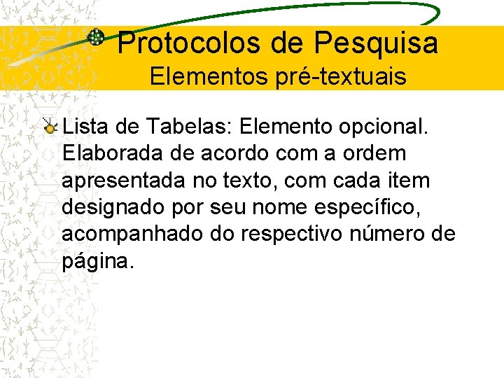 Protocolos de Pesquisa Elementos pré-textuais Lista de Tabelas: Elemento opcional. Elaborada de acordo com