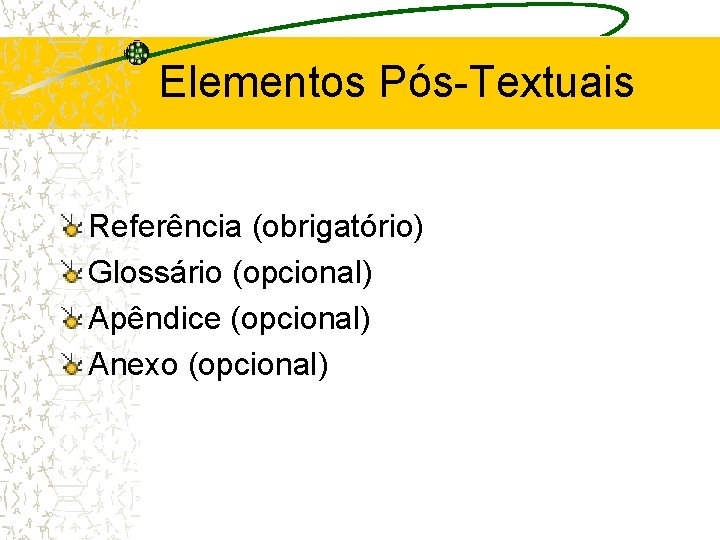 Elementos Pós-Textuais Referência (obrigatório) Glossário (opcional) Apêndice (opcional) Anexo (opcional) 