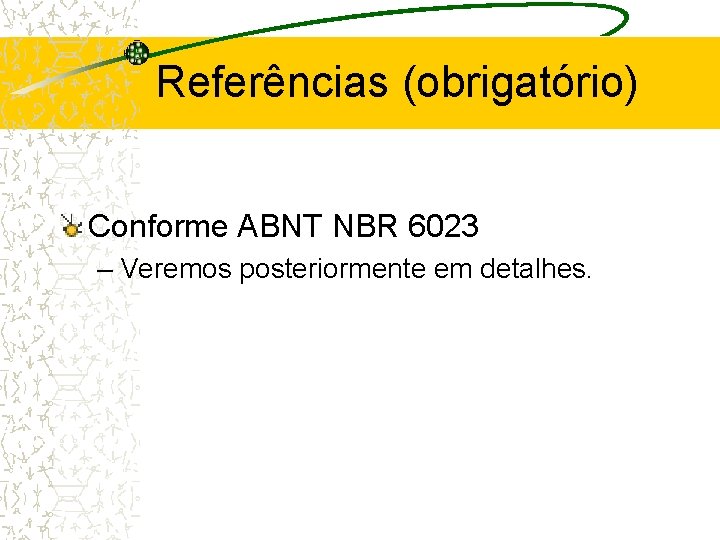 Referências (obrigatório) Conforme ABNT NBR 6023 – Veremos posteriormente em detalhes. 