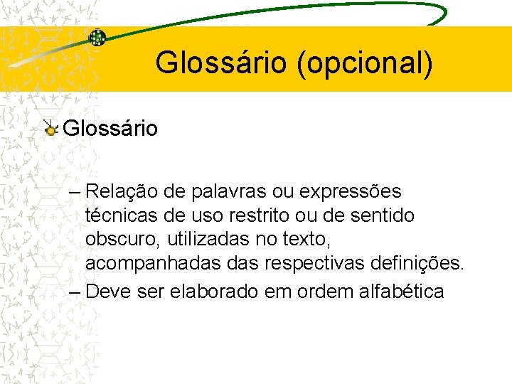 Glossário (opcional) Glossário – Relação de palavras ou expressões técnicas de uso restrito ou
