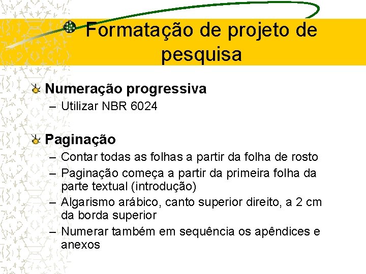 Formatação de projeto de pesquisa Numeração progressiva – Utilizar NBR 6024 Paginação – Contar