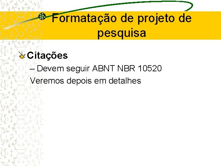 Formatação de projeto de pesquisa Citações – Devem seguir ABNT NBR 10520 Veremos depois