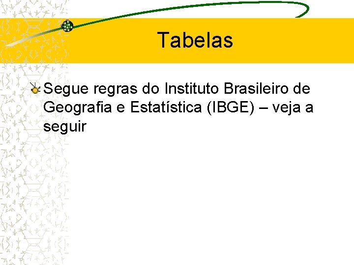 Tabelas Segue regras do Instituto Brasileiro de Geografia e Estatística (IBGE) – veja a