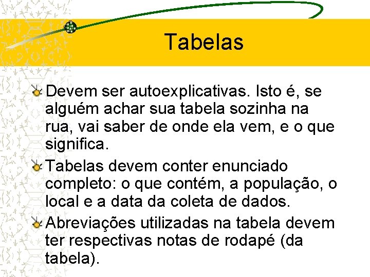 Tabelas Devem ser autoexplicativas. Isto é, se alguém achar sua tabela sozinha na rua,