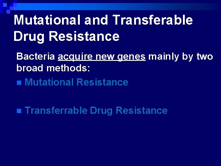 Mutational and Transferable Drug Resistance Bacteria acquire new genes mainly by two broad methods:
