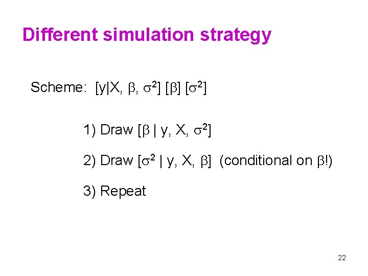 Different simulation strategy Scheme: [y|X, , 2] [ 2] 1) Draw [ | y,