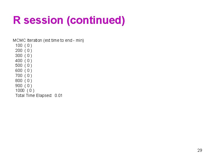 R session (continued) MCMC Iteration (est time to end - min) 100 ( 0