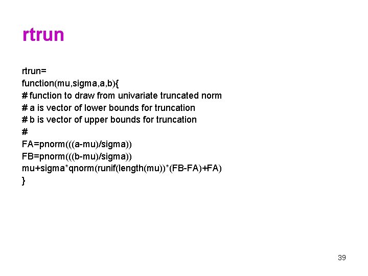 rtrun= function(mu, sigma, a, b){ # function to draw from univariate truncated norm #