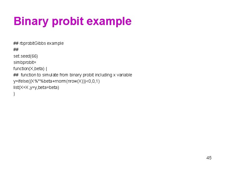 Binary probit example ## rbprobit. Gibbs example ## set. seed(66) simbprobit= function(X, beta) {