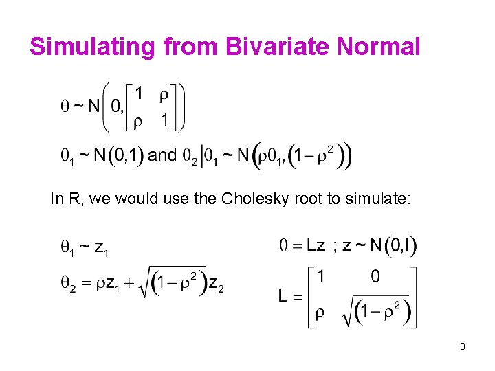 Simulating from Bivariate Normal In R, we would use the Cholesky root to simulate: